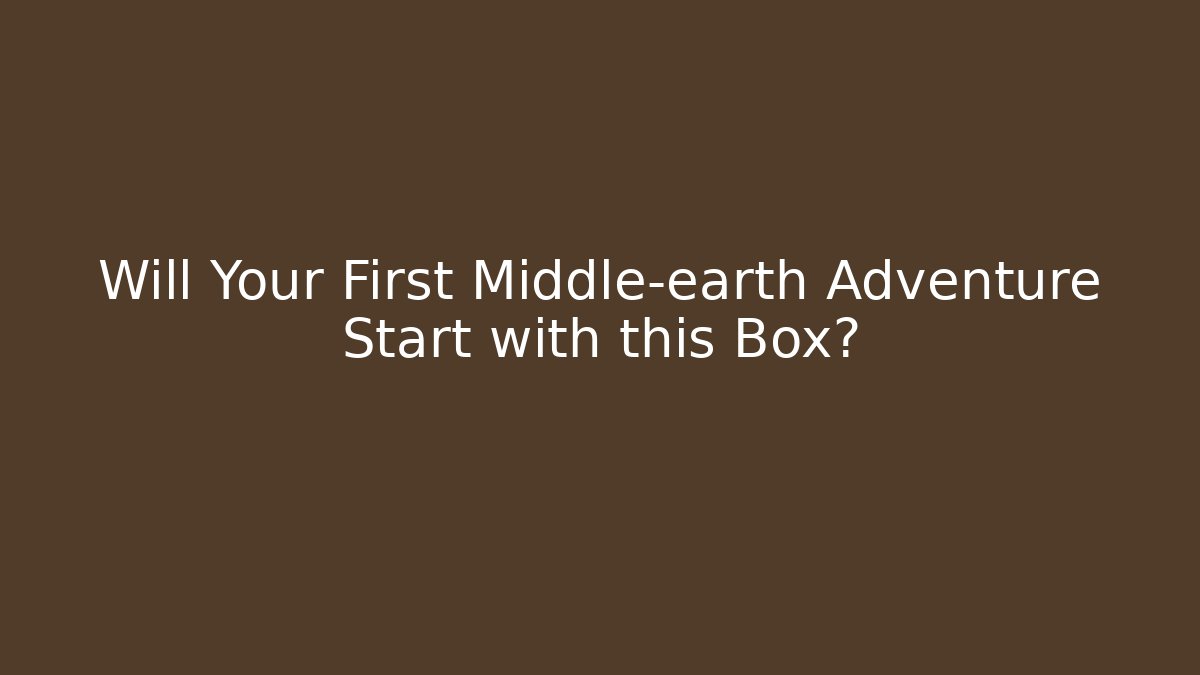 Will Your First Middle-earth Adventure Start with this Box?