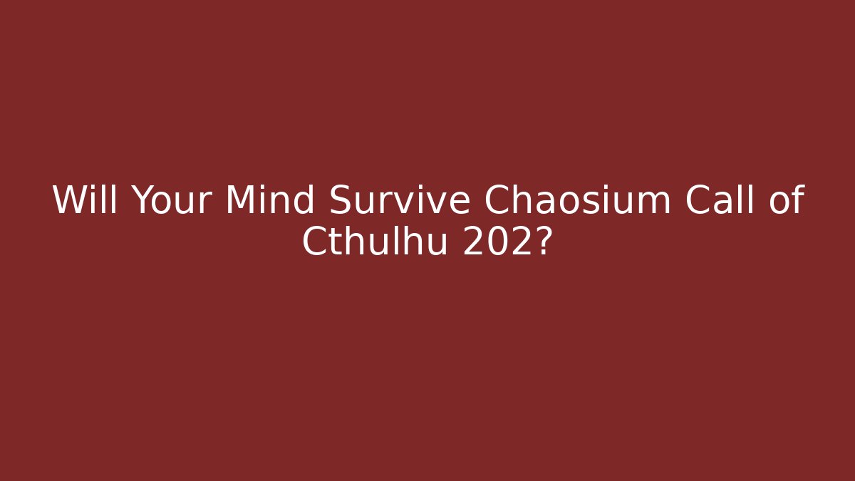 Will Your Mind Survive Chaosium Call of Cthulhu 202?