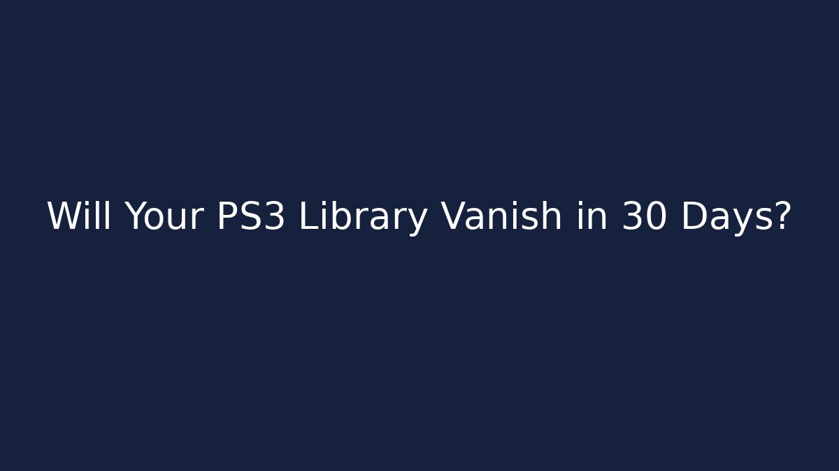 Will Your PS3 Library Vanish in 30 Days?