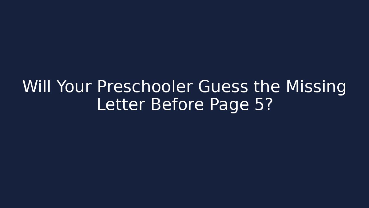 Will Your Preschooler Guess the Missing Letter Before Page 5?