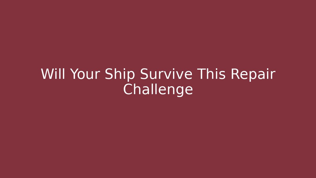 Will Your Ship Survive This Repair Challenge - Create More Assets