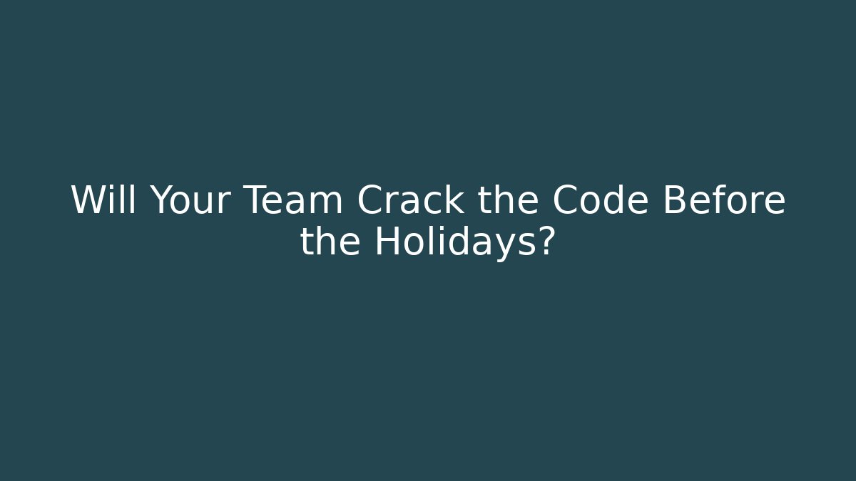 Will Your Team Crack the Code Before the Holidays?