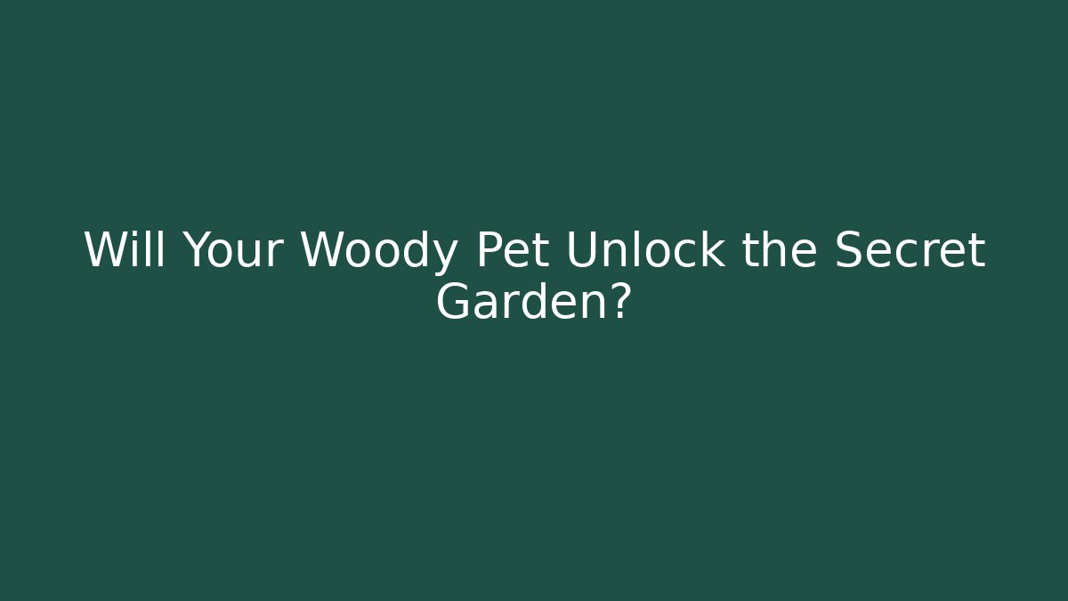 Will Your Woody Pet Unlock the Secret Garden?