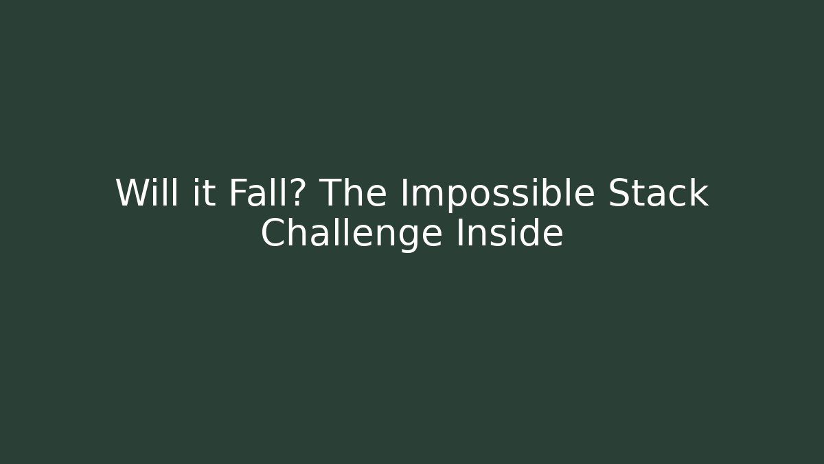 Will it Fall? The Impossible Stack Challenge Inside