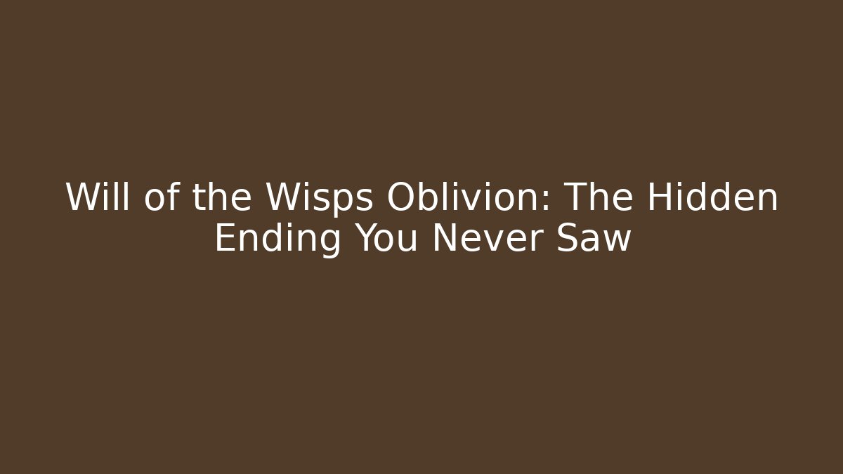 Will of the Wisps Oblivion: The Hidden Ending You Never Saw