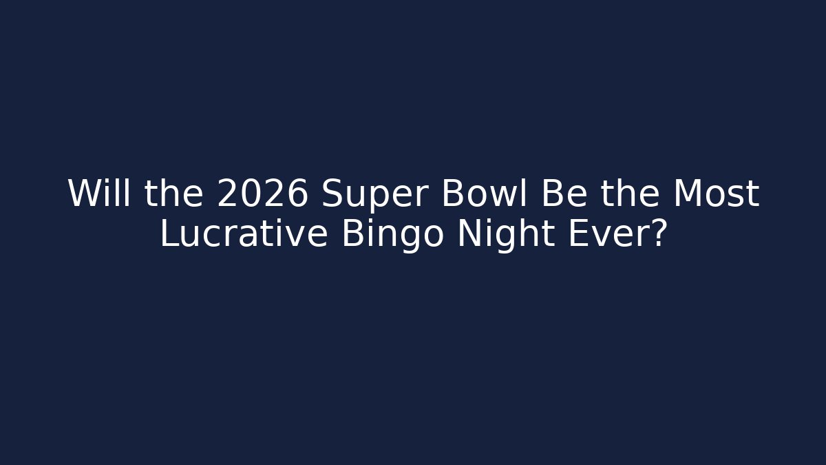 Will the 2026 Super Bowl Be the Most Lucrative Bingo Night Ever?