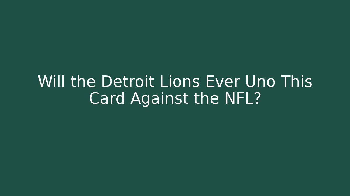 Will the Detroit Lions Ever Uno This Card Against the NFL?