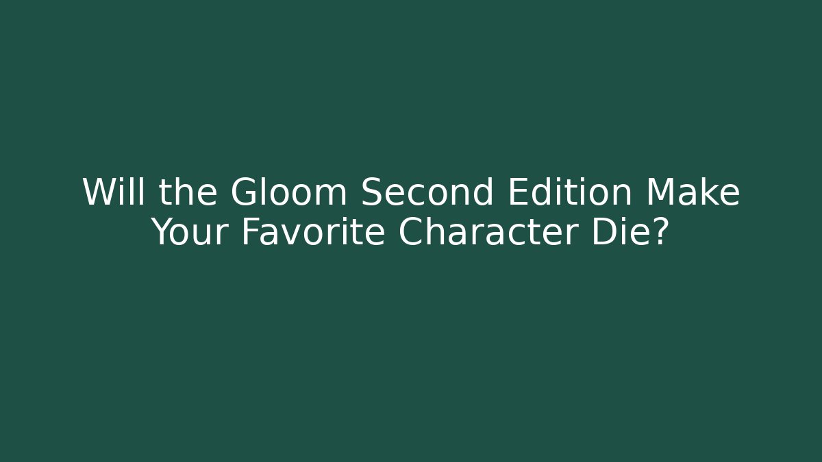 Will the Gloom Second Edition Make Your Favorite Character Die?
