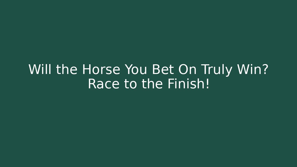 Will the Horse You Bet On Truly Win? Race to the Finish!