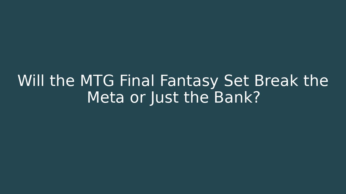 Will the MTG Final Fantasy Set Break the Meta or Just the Bank?