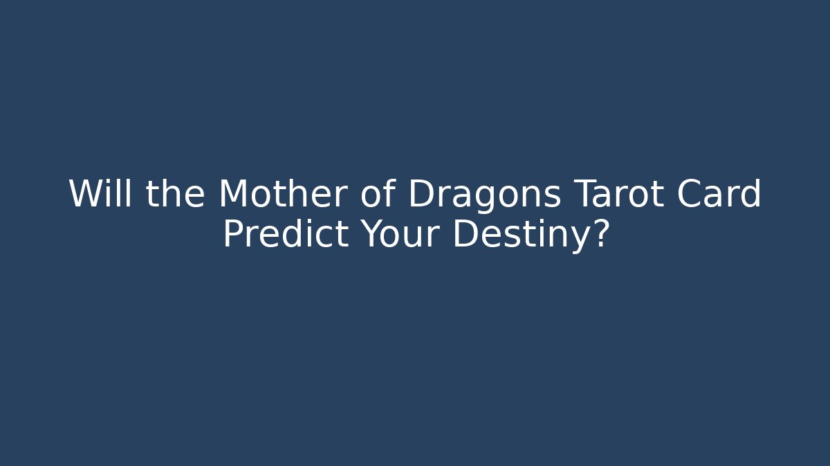 Will the Mother of Dragons Tarot Card Predict Your Destiny?