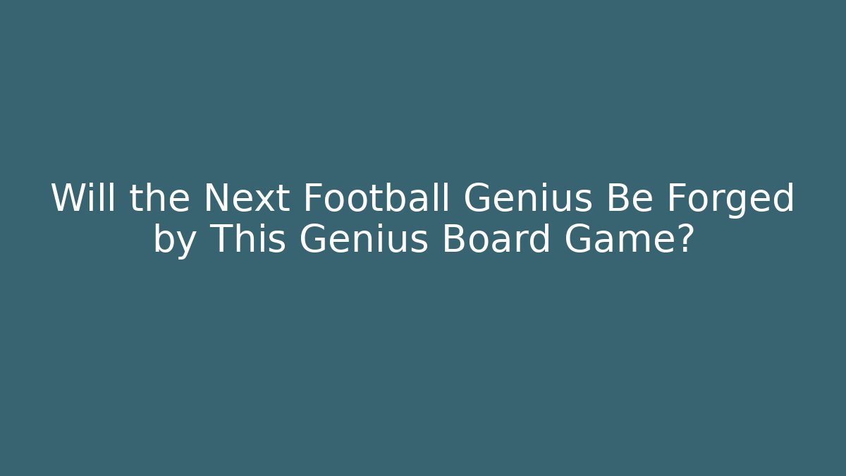 Will the Next Football Genius Be Forged by This Genius Board Game?
