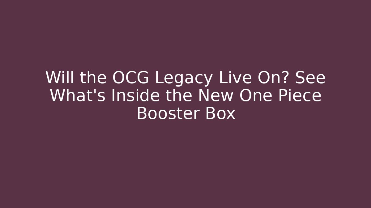 Will the OCG Legacy Live On? See What's Inside the New One Piece Booster Box