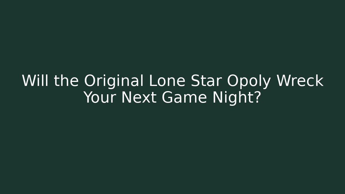 Will the Original Lone Star Opoly Wreck Your Next Game Night?