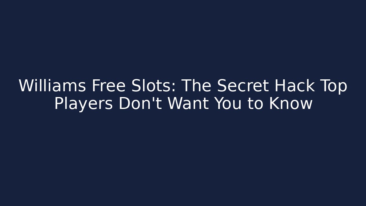 Williams Free Slots: The Secret Hack Top Players Don't Want You to Know