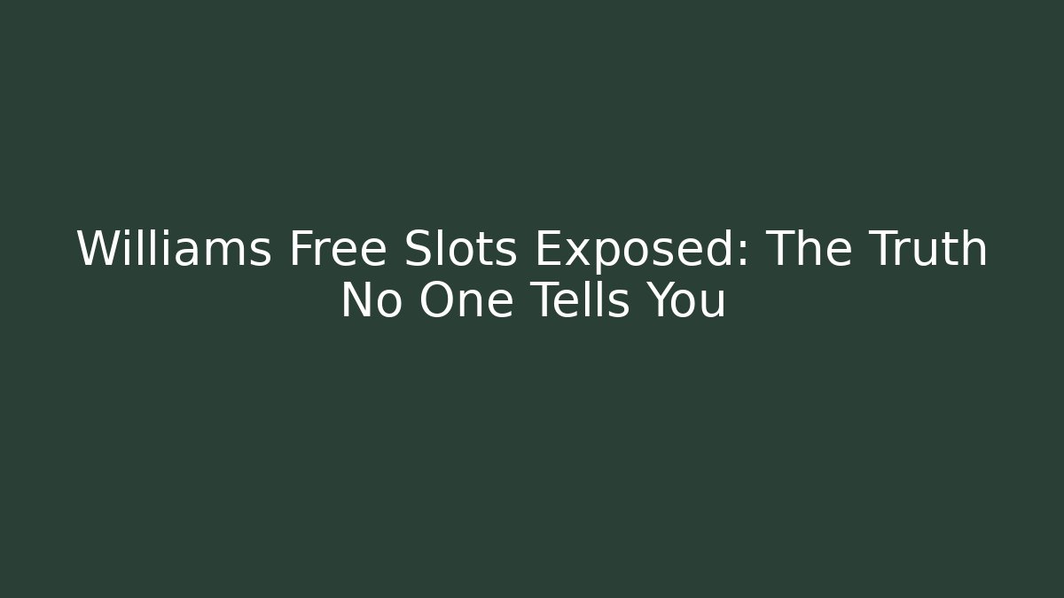Williams Free Slots Exposed: The Truth No One Tells You