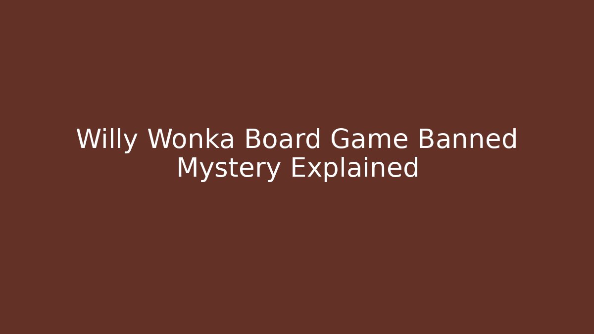 Willy Wonka Board Game Banned Mystery Explained - Create More Assets