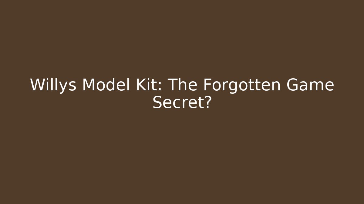 Willys Model Kit: The Forgotten Game Secret?