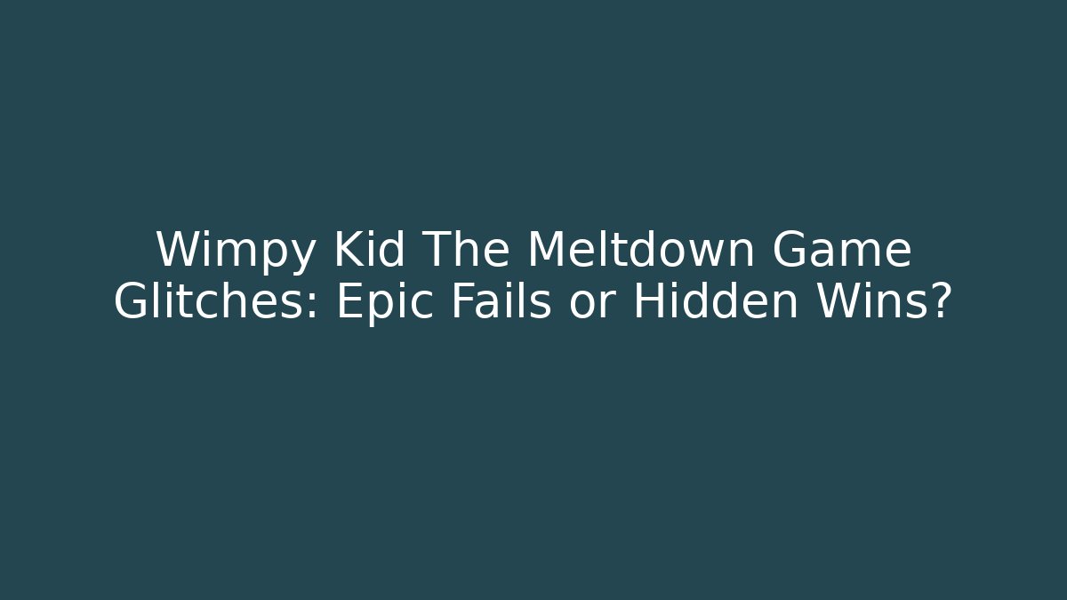 Wimpy Kid The Meltdown Game Glitches: Epic Fails or Hidden Wins?