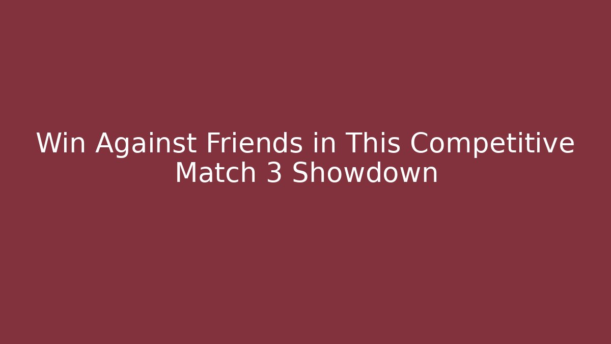 Win Against Friends in This Competitive Match 3 Showdown