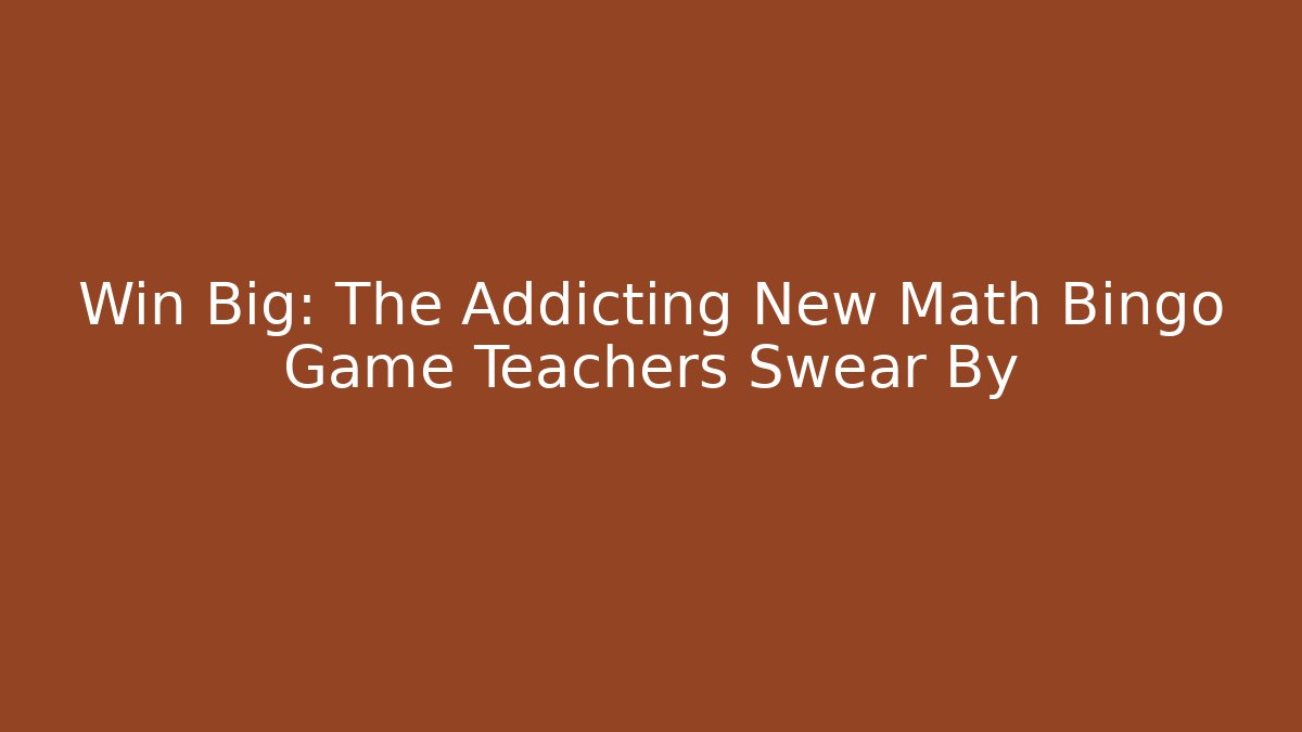 Win Big: The Addicting New Math Bingo Game Teachers Swear By