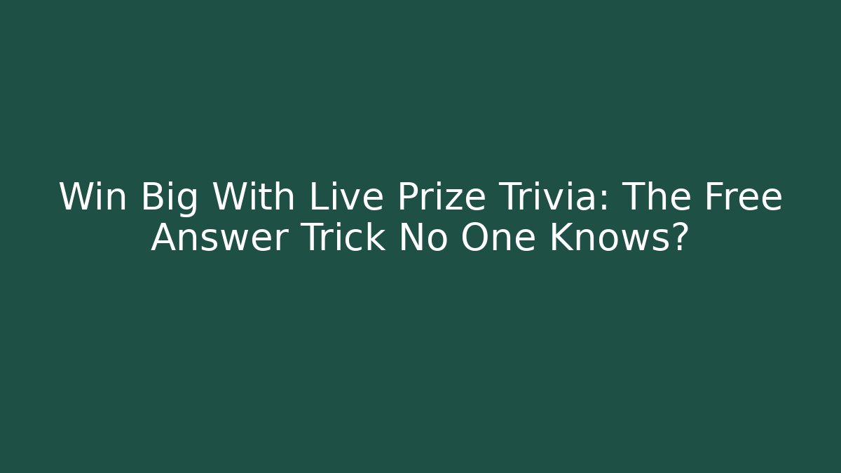 Win Big With Live Prize Trivia: The Free Answer Trick No One Knows?