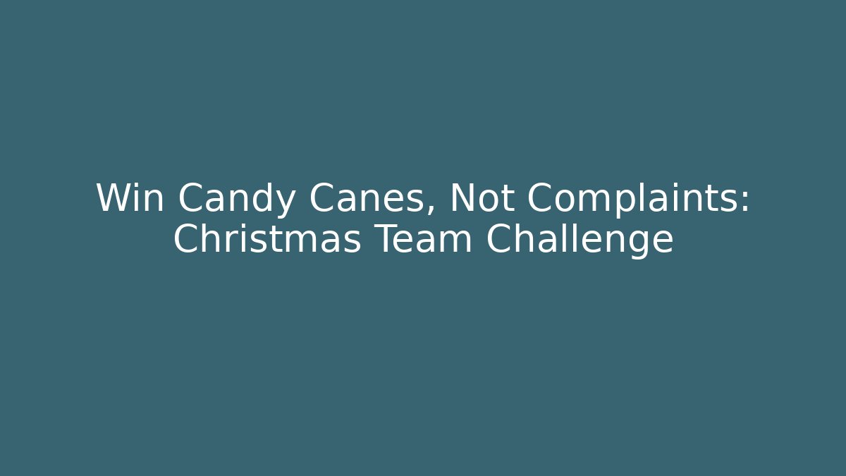 Win Candy Canes, Not Complaints: Christmas Team Challenge