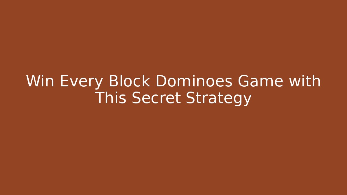Win Every Block Dominoes Game with This Secret Strategy