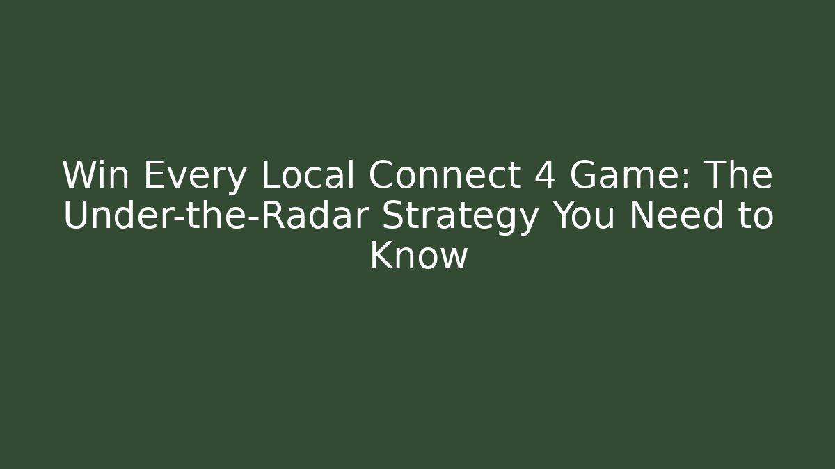 Win Every Local Connect 4 Game: The Under-the-Radar Strategy You Need to Know
