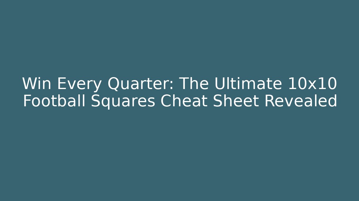 Win Every Quarter: The Ultimate 10x10 Football Squares Cheat Sheet Revealed