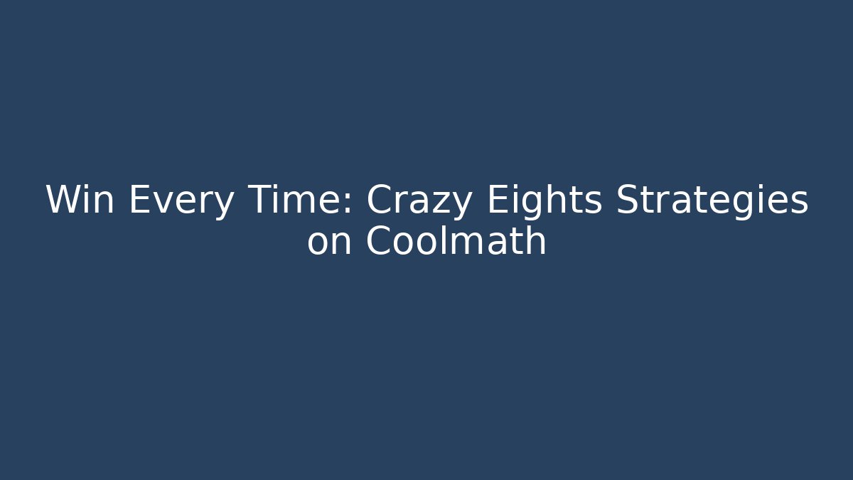 Win Every Time: Crazy Eights Strategies on Coolmath - Create More Assets