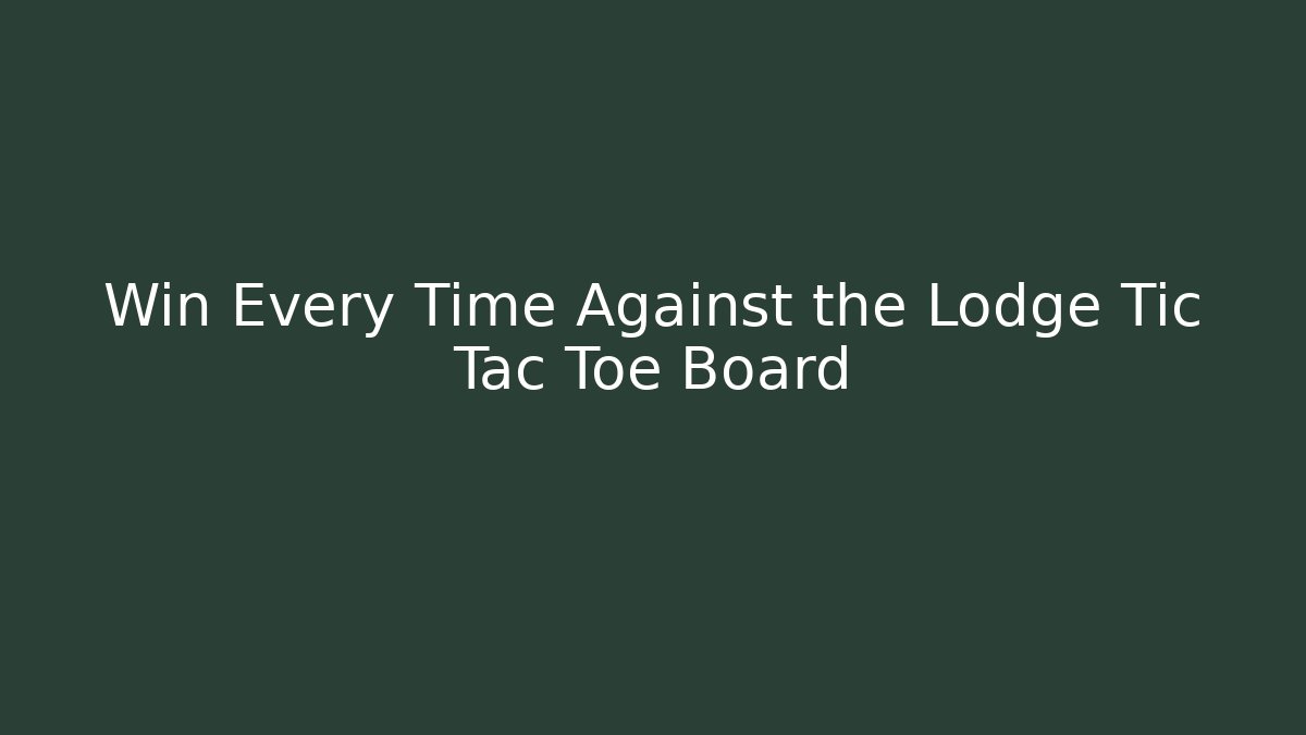 Win Every Time Against the Lodge Tic Tac Toe Board
