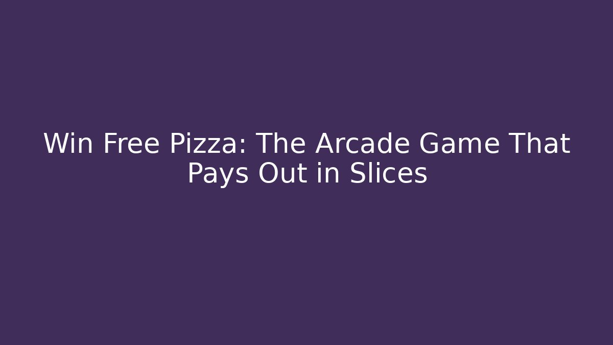 Win Free Pizza: The Arcade Game That Pays Out in Slices