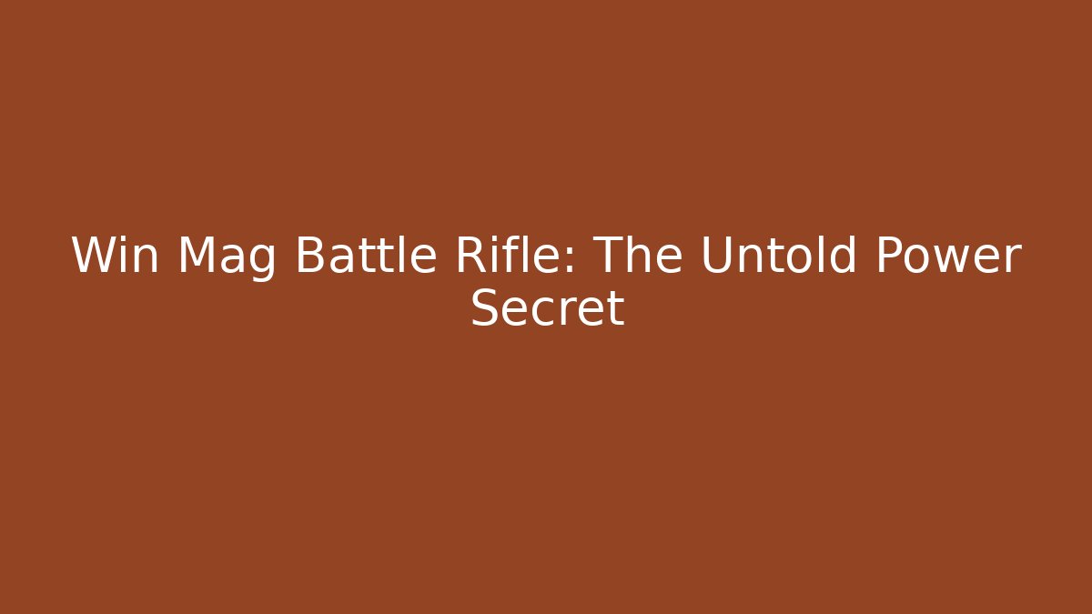 Win Mag Battle Rifle: The Untold Power Secret