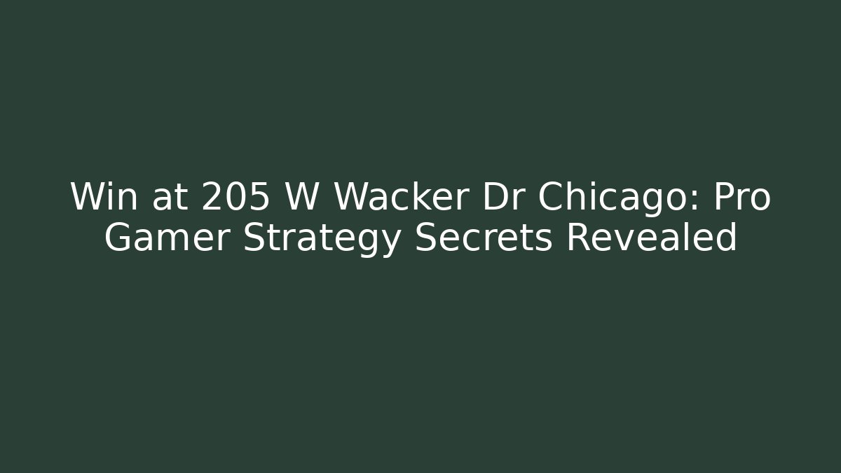 Win at 205 W Wacker Dr Chicago: Pro Gamer Strategy Secrets Revealed