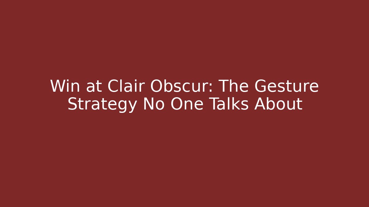 Win at Clair Obscur: The Gesture Strategy No One Talks About