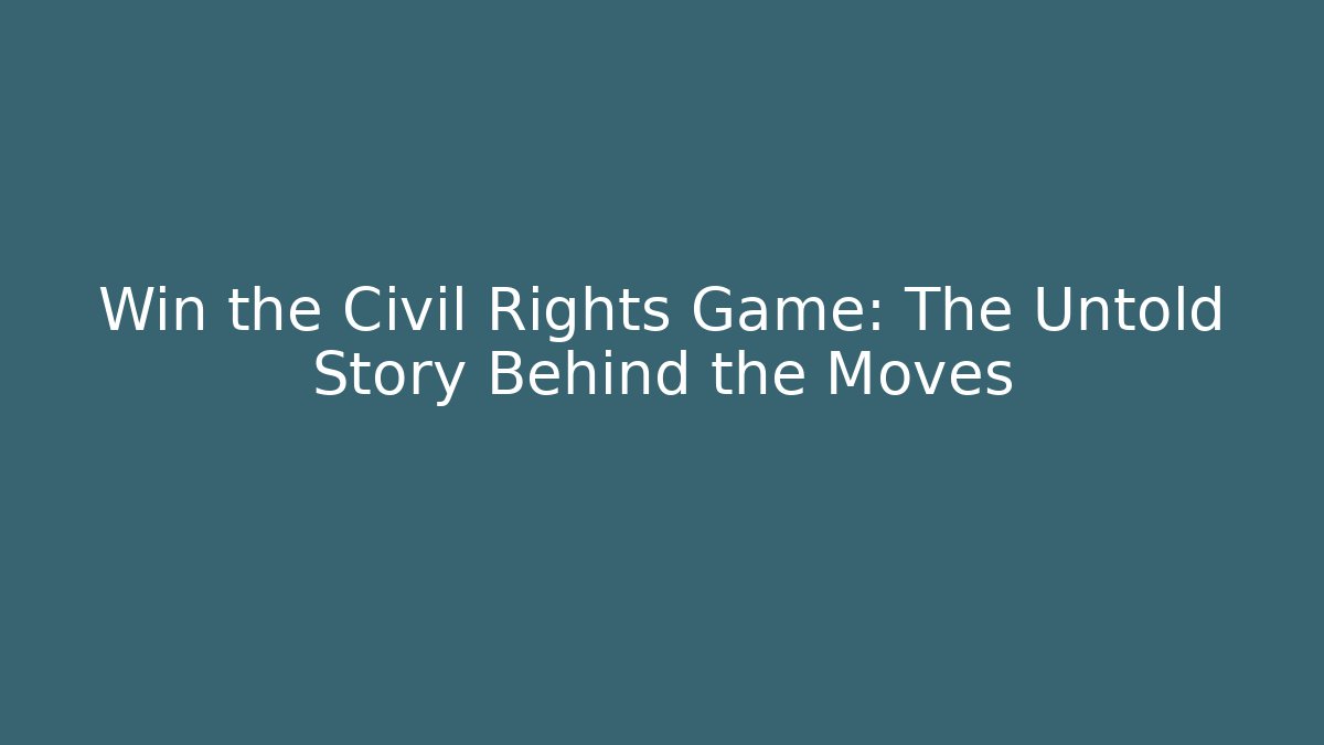 Win the Civil Rights Game: The Untold Story Behind the Moves