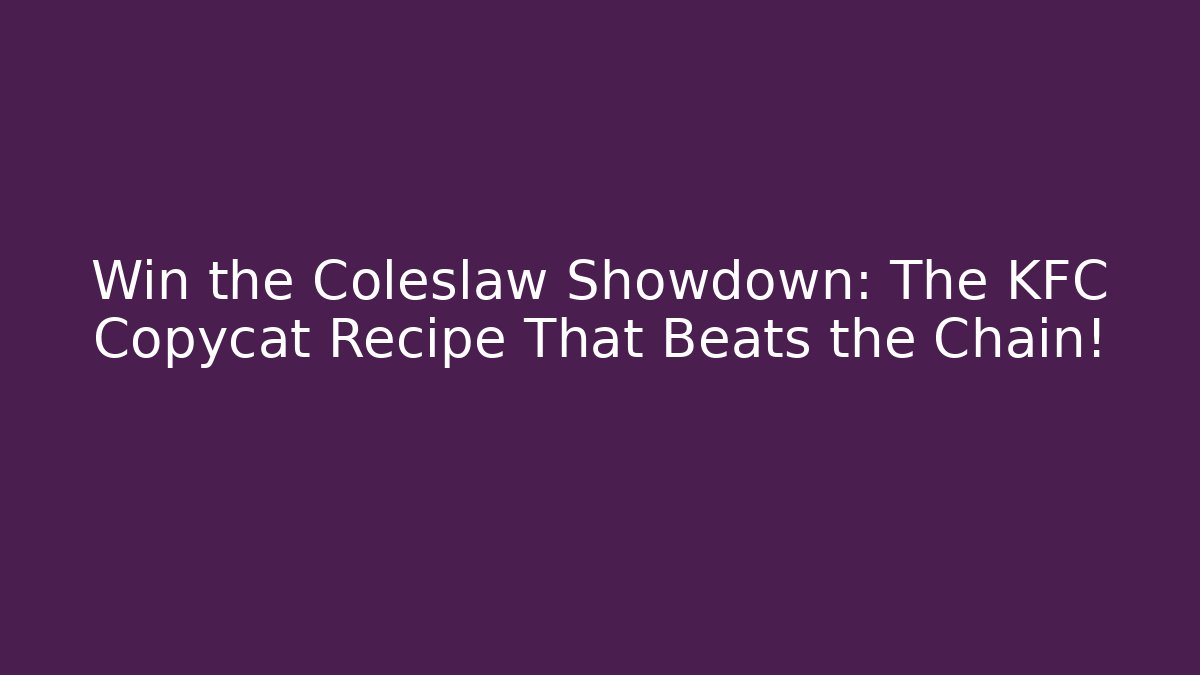 Win the Coleslaw Showdown: The KFC Copycat Recipe That Beats the Chain!