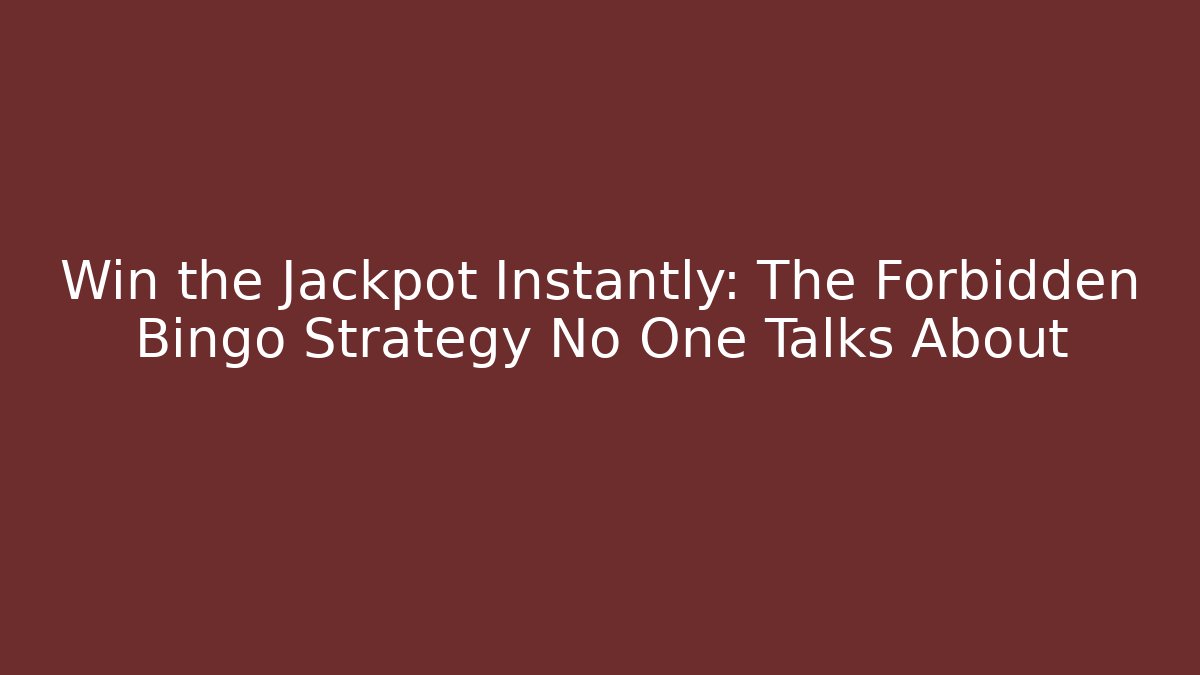 Win the Jackpot Instantly: The Forbidden Bingo Strategy No One Talks About