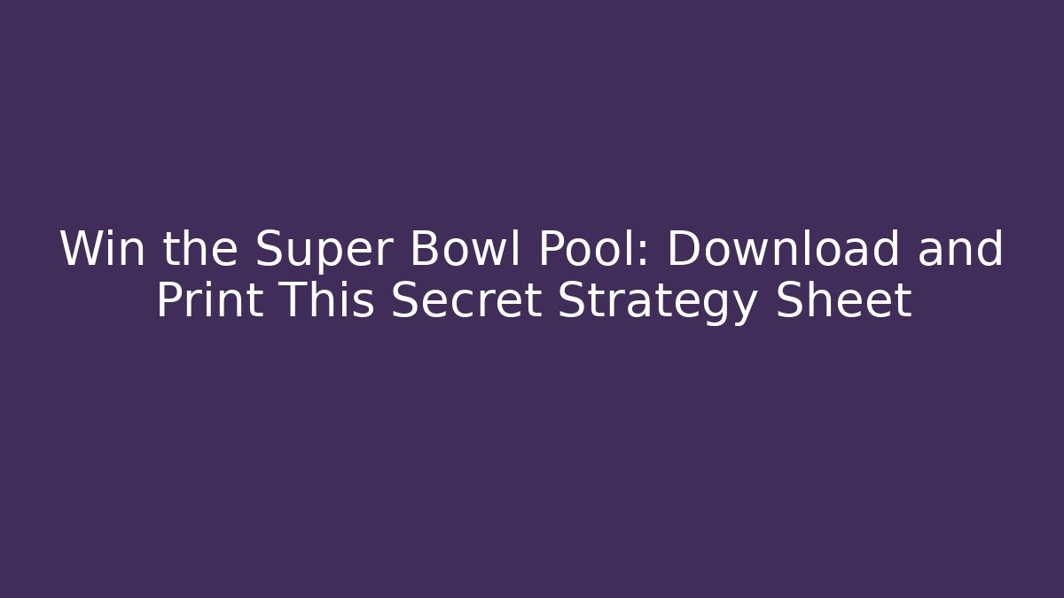 Win the Super Bowl Pool: Download and Print This Secret Strategy Sheet