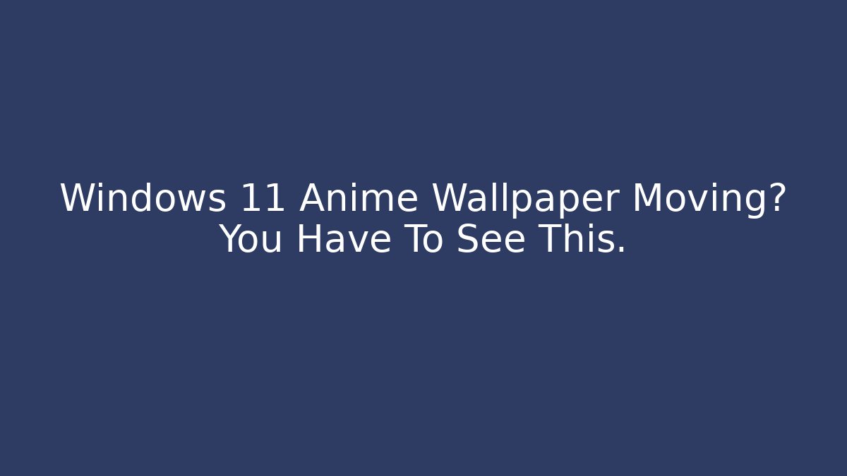 Windows 11 Anime Wallpaper Moving? You Have To See This.