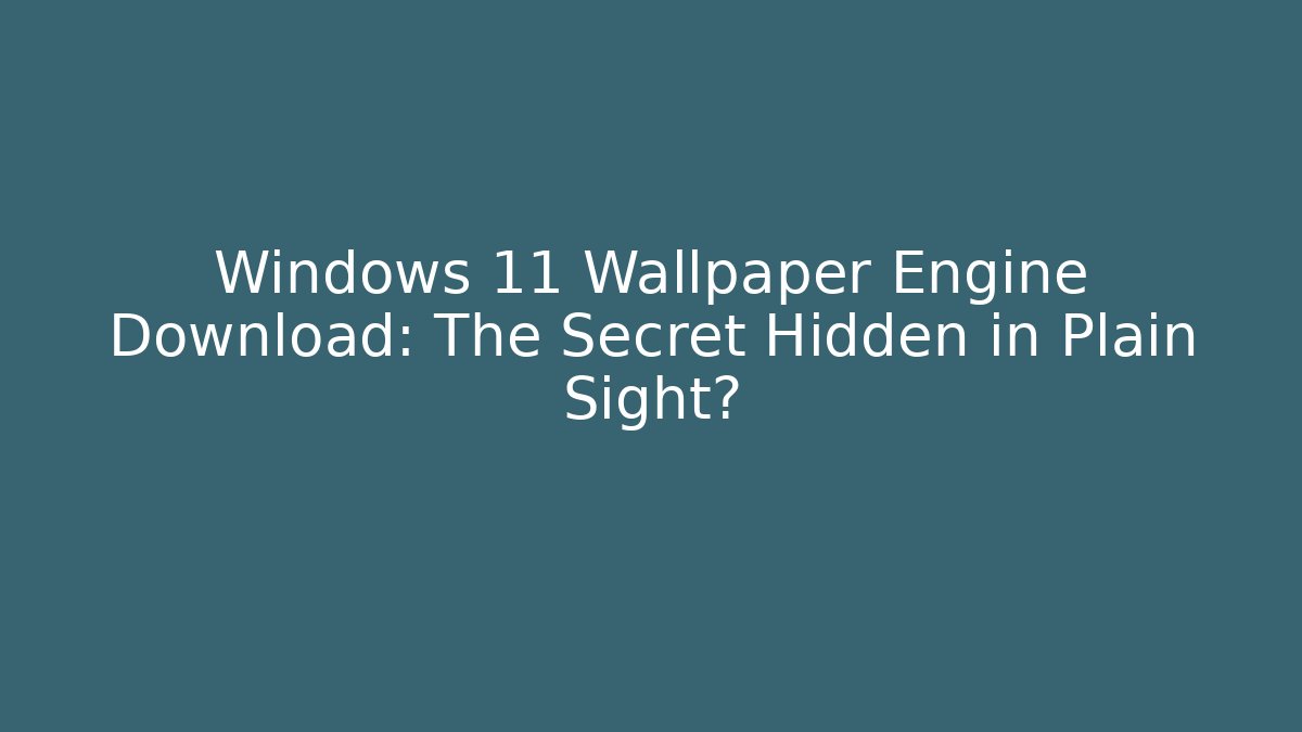 Windows 11 Wallpaper Engine Download: The Secret Hidden in Plain Sight?