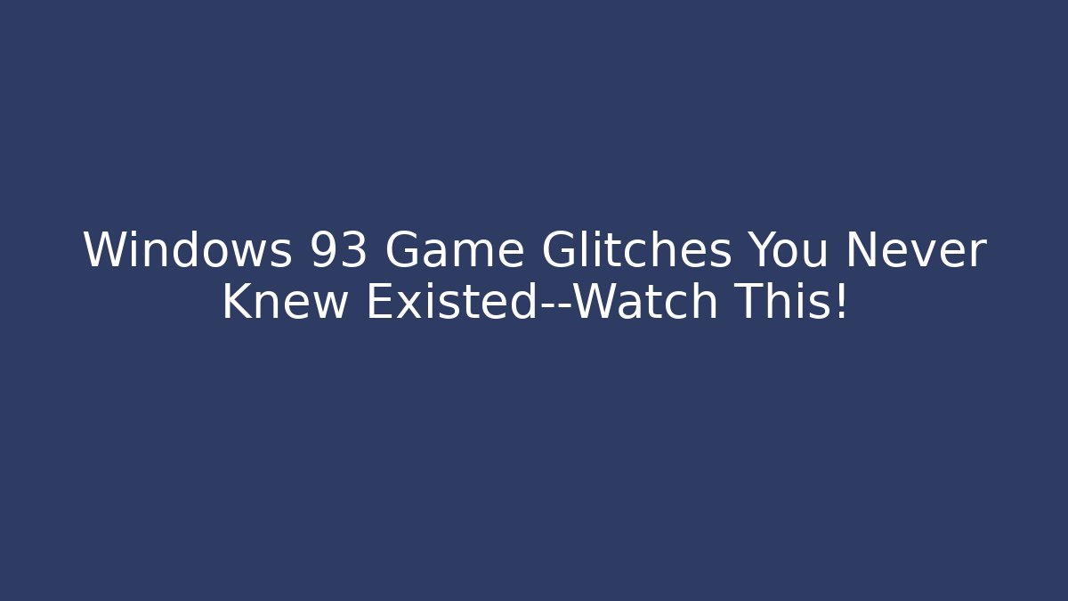 Windows 93 Game Glitches You Never Knew Existed—Watch This!