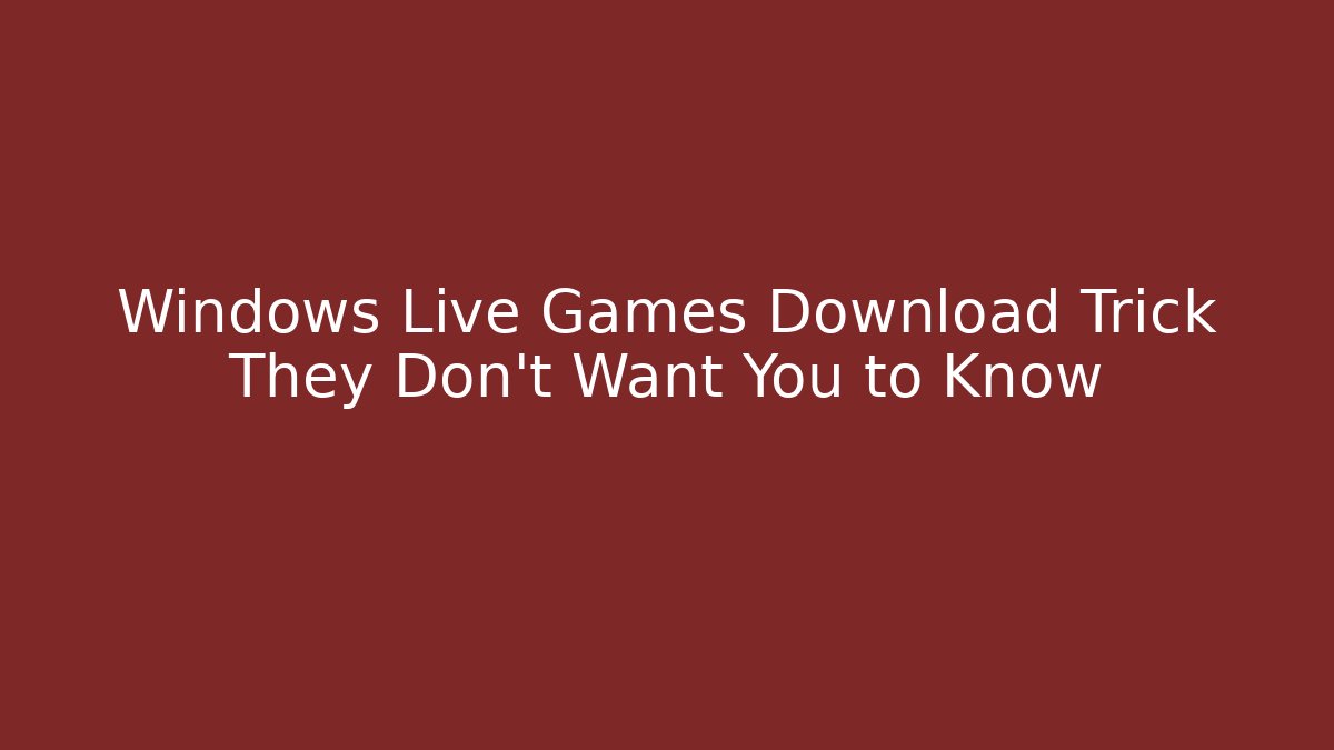Windows Live Games Download Trick They Don’t Want You to Know