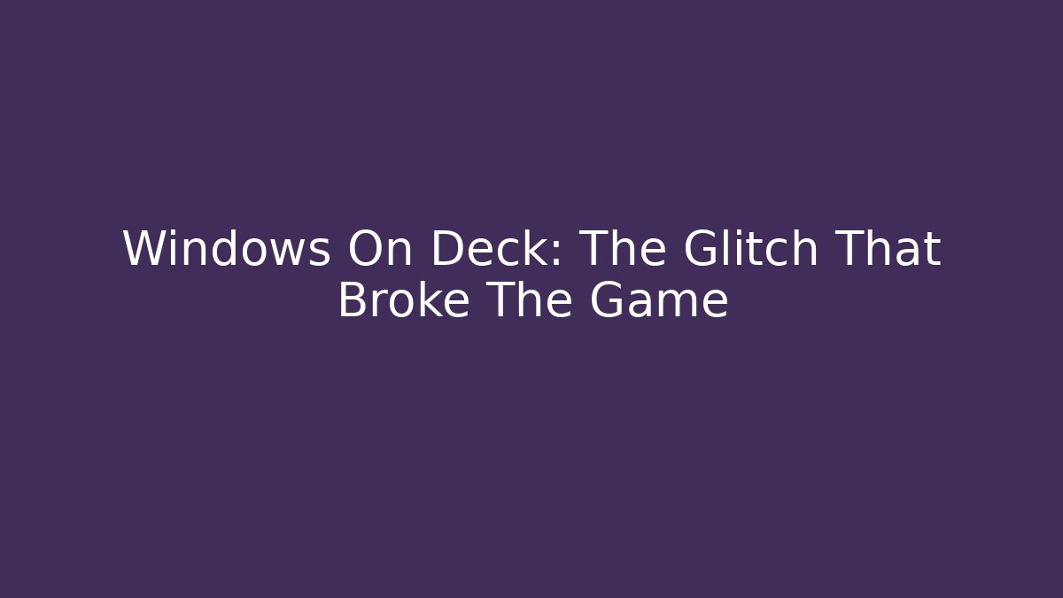 Windows On Deck: The Glitch That Broke The Game