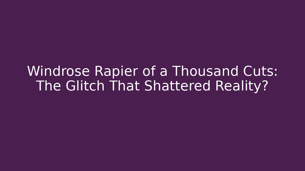 Windrose Rapier of a Thousand Cuts: The Glitch That Shattered Reality?