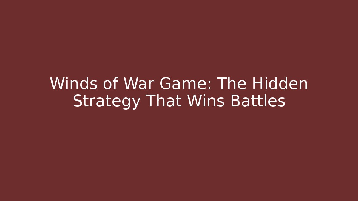 Winds of War Game: The Hidden Strategy That Wins Battles