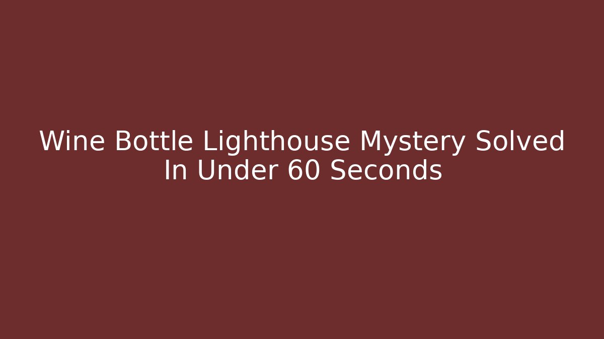 Wine Bottle Lighthouse Mystery Solved In Under 60 Seconds