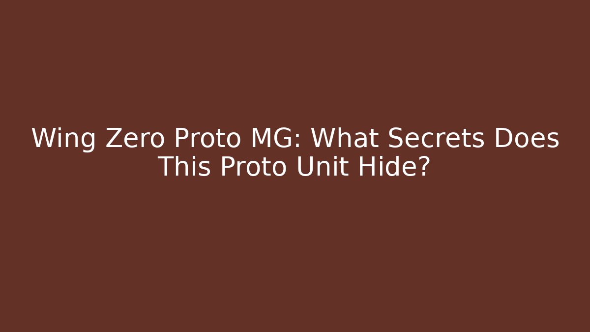 Wing Zero Proto MG: What Secrets Does This Proto Unit Hide?