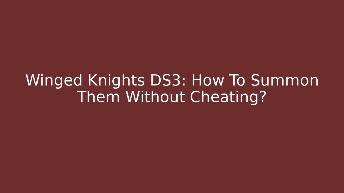 Winged Knights DS3: How To Summon Them Without Cheating?